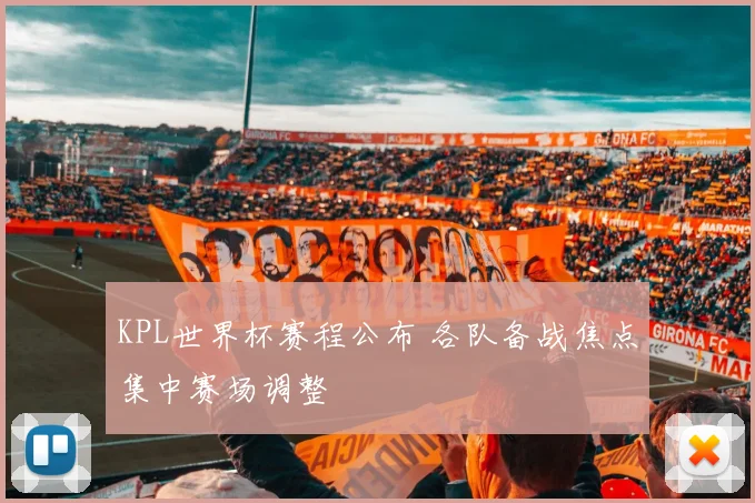 KPL世界杯赛程公布 各队备战焦点集中赛场调整
