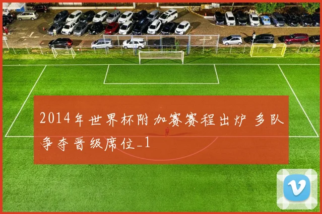2014年世界杯附加赛赛程出炉 多队争夺晋级席位_1