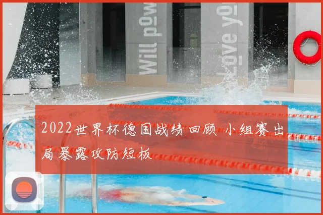 2022世界杯德国战绩回顾 小组赛出局暴露攻防短板