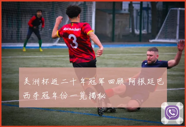 美洲杯近二十年冠军回顾 阿根廷巴西夺冠年份一览揭秘