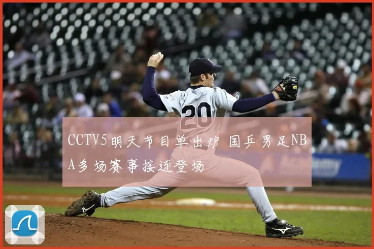 CCTV5明天节目单出炉 国乒男足NBA多场赛事接连登场