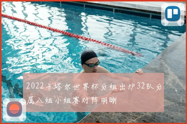 2022卡塔尔世界杯分组出炉32队分属八组小组赛对阵明晰