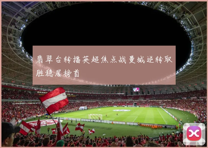 翡翠台转播英超焦点战曼城逆转取胜稳居榜首