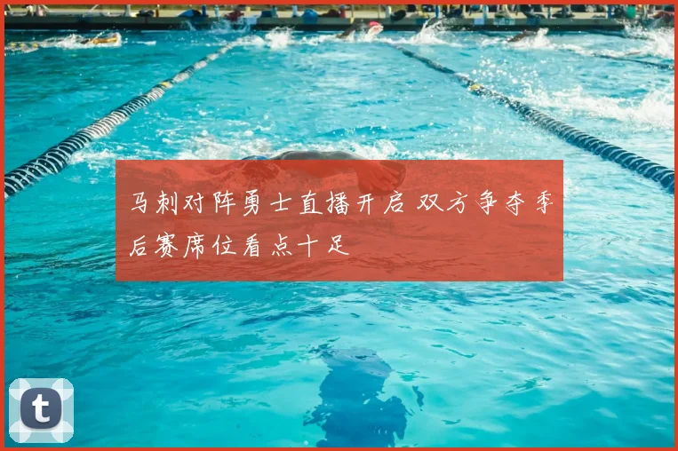 马刺对阵勇士直播开启 双方争夺季后赛席位看点十足